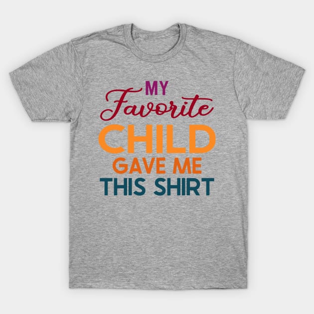 My Favorite Child Gave Me This Shirt T-Shirt by DragonTees